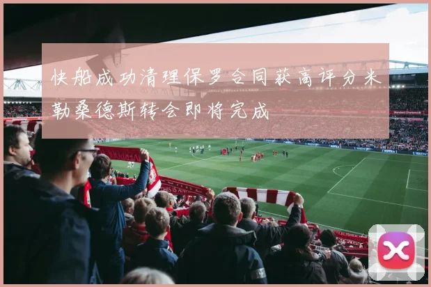 快船成功清理保罗合同获高评分米勒桑德斯转会即将完成