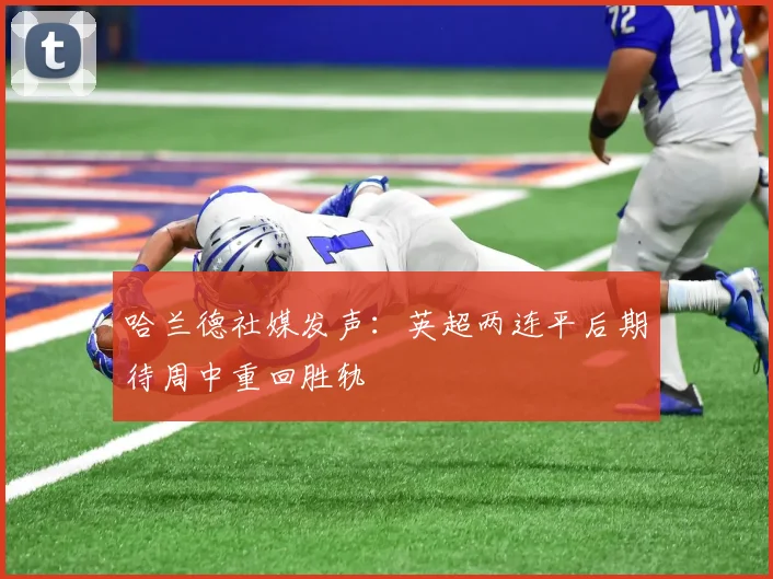 哈兰德社媒发声：英超两连平后期待周中重回胜轨