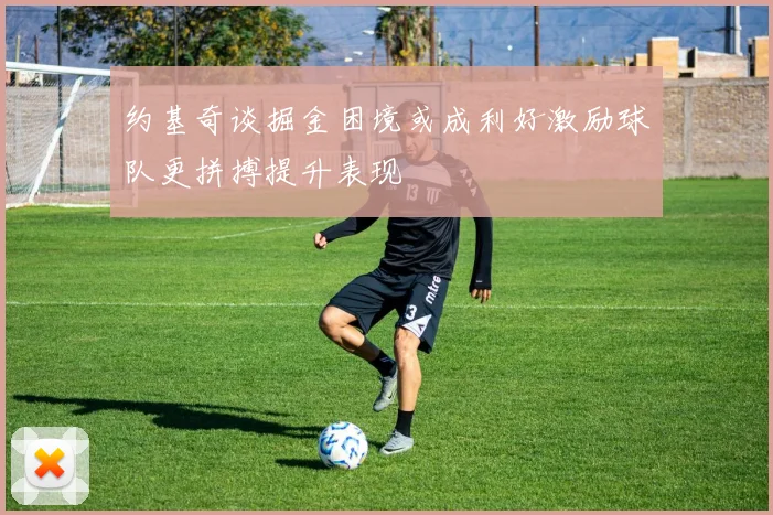 约基奇谈掘金困境或成利好激励球队更拼搏提升表现