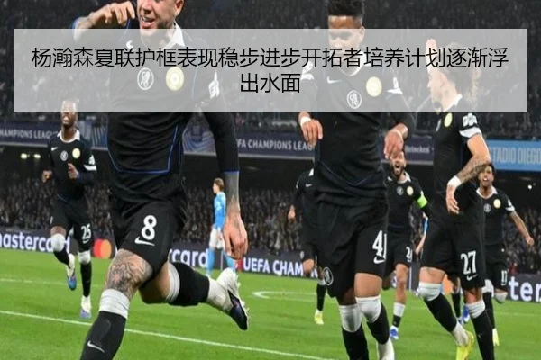 杨瀚森夏联护框表现稳步进步开拓者培养计划逐渐浮出水面（kaiyun）